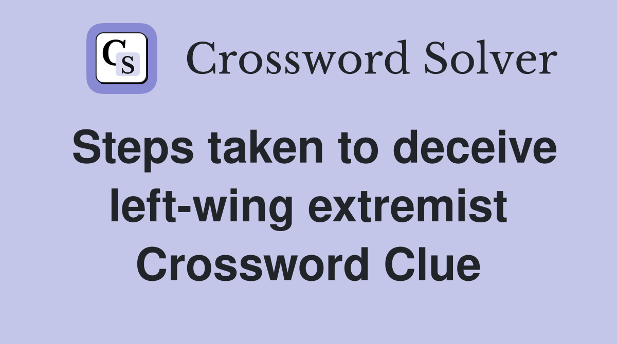 Steps taken to deceive left-wing extremist Crossword Clue
