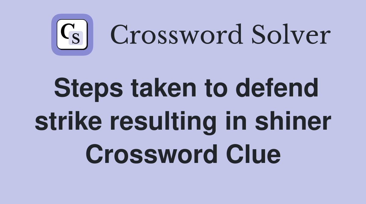 Steps taken to defend strike resulting in shiner Crossword Clue