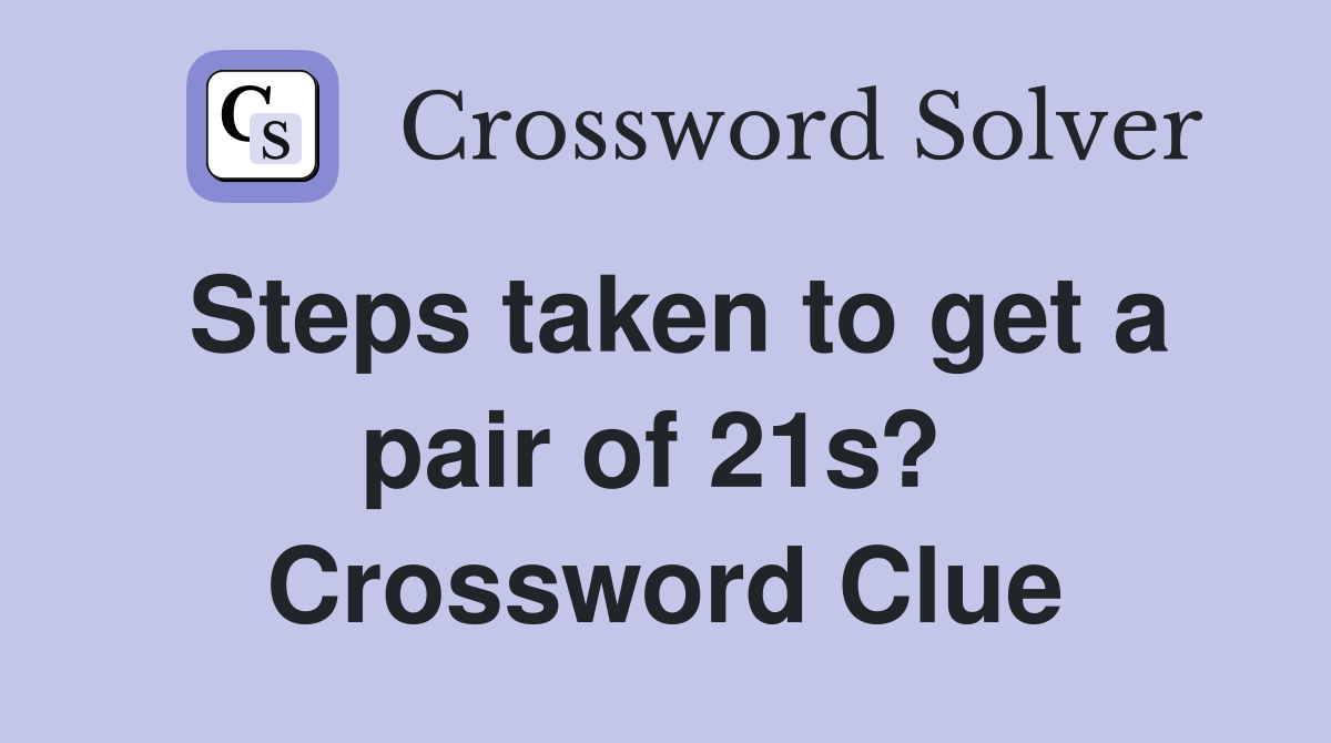 Steps taken to get a pair of 21s?  Crossword Clue