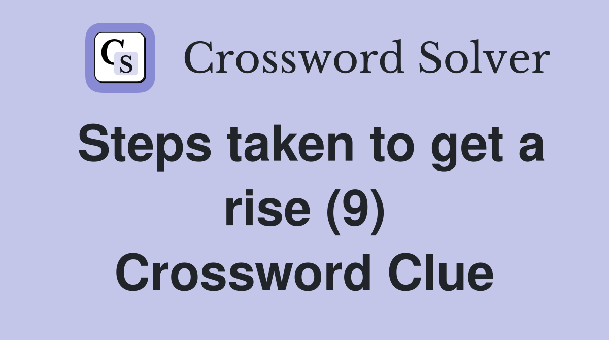 Steps taken to get a rise (9) Crossword Clue