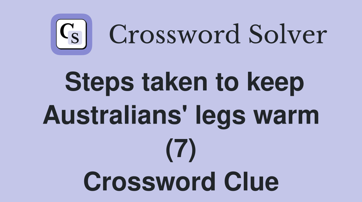 Steps taken to keep Australians' legs warm (7) Crossword Clue
