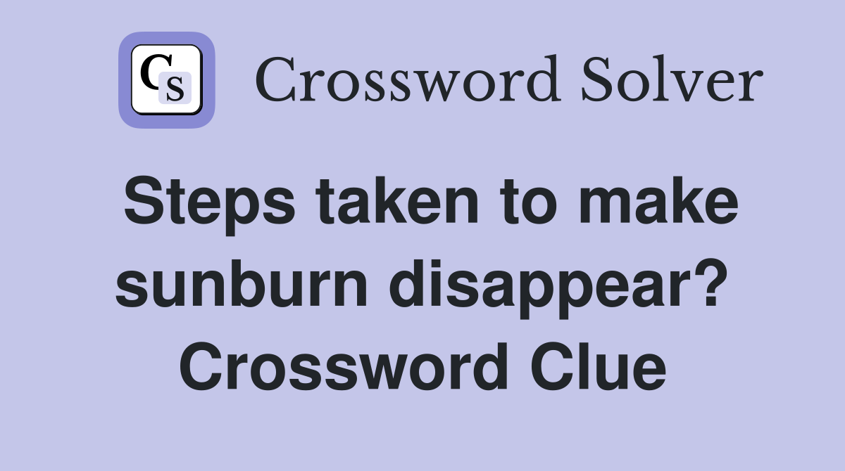 Steps taken to make sunburn disappear? Crossword Clue