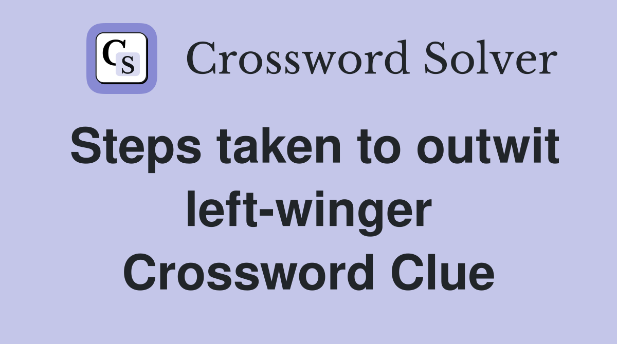 Steps taken to outwit left-winger Crossword Clue