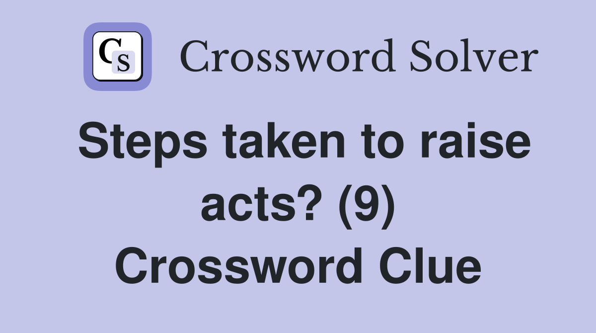 Steps taken to raise acts? (9) Crossword Clue