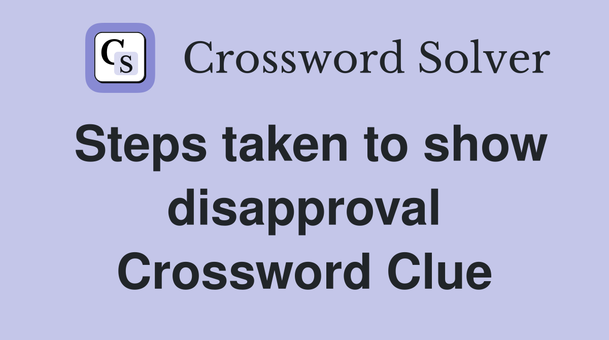 Steps taken to show disapproval Crossword Clue