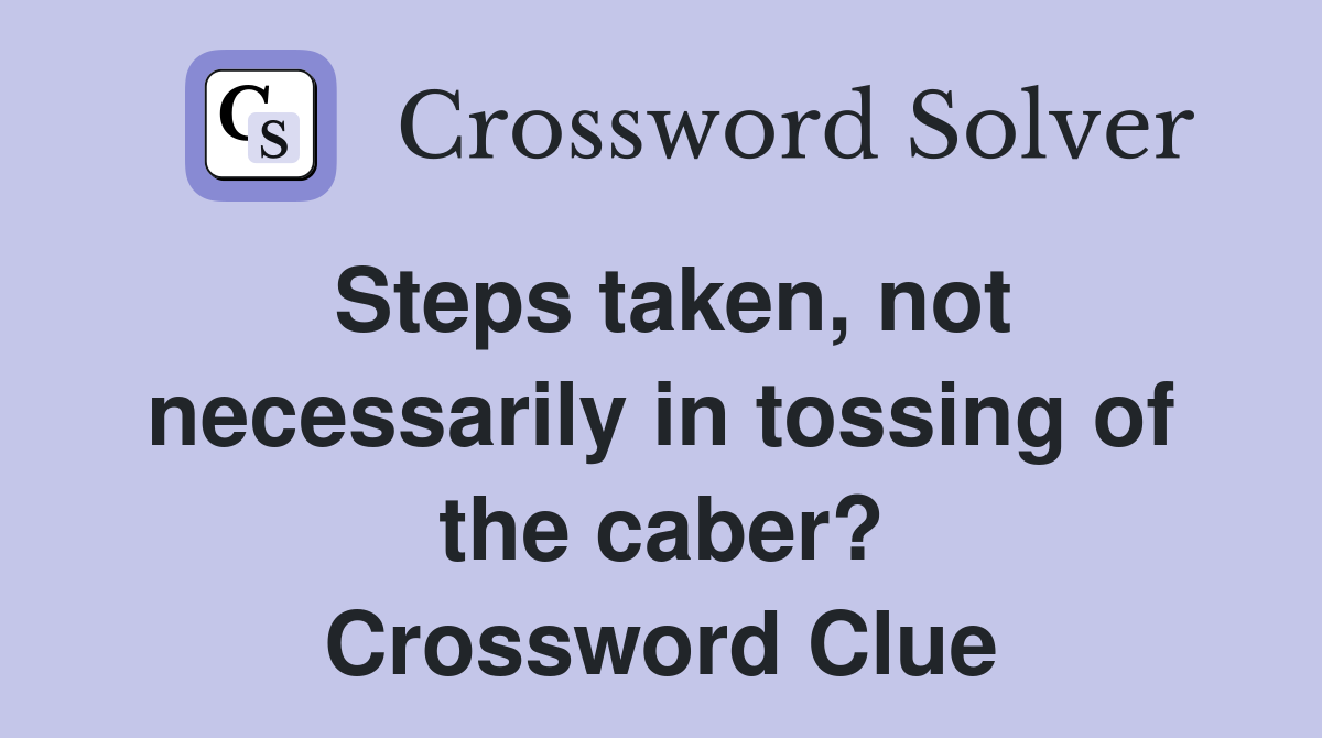 Steps taken, not necessarily in tossing of the caber? Crossword Clue