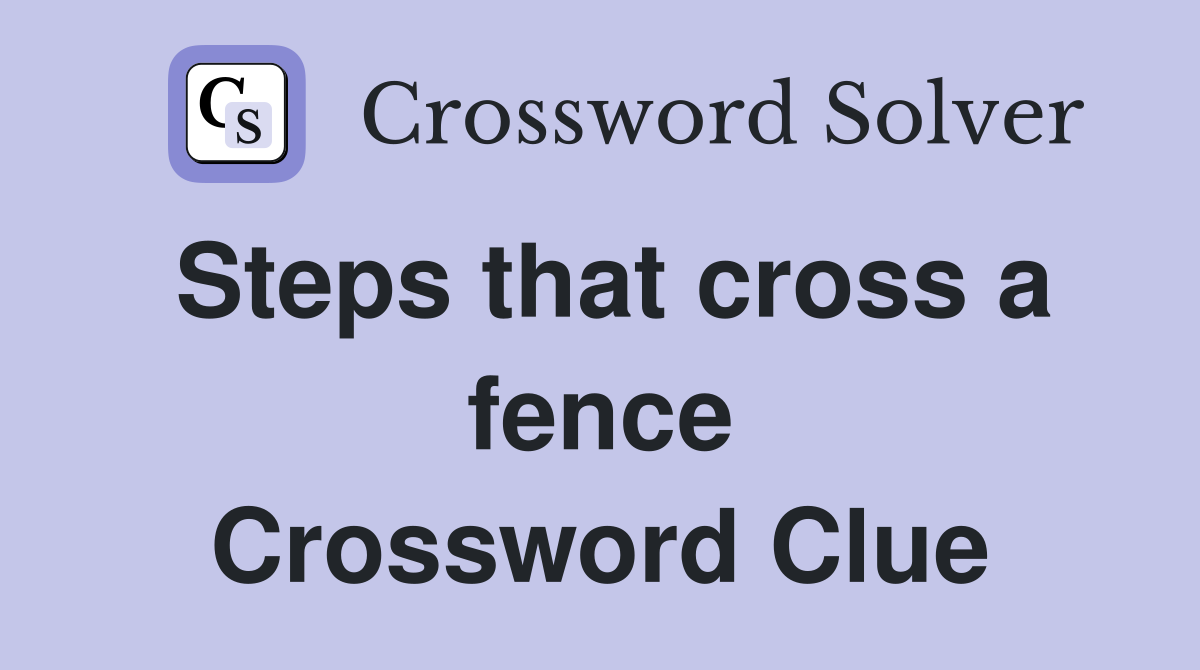 Steps that cross a fence Crossword Clue