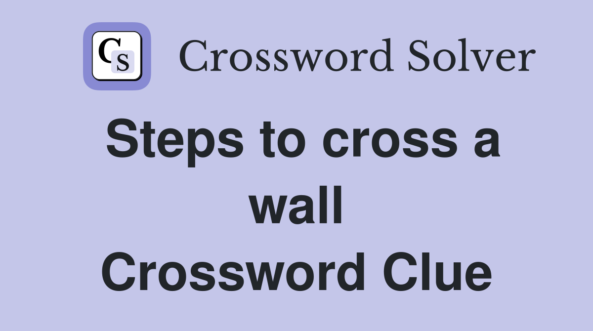 Steps to cross a wall Crossword Clue