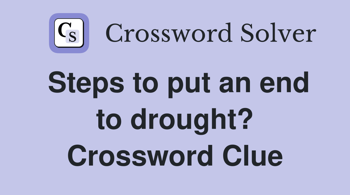 Steps to put an end to drought? Crossword Clue