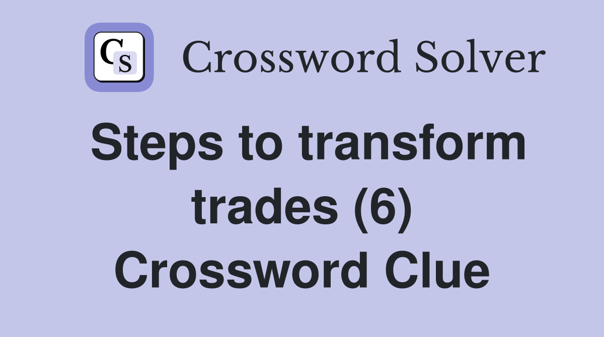 Steps to transform trades (6) Crossword Clue