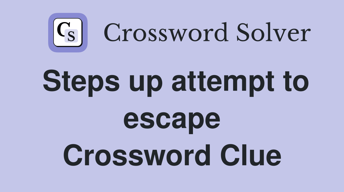 Steps up attempt to escape Crossword Clue