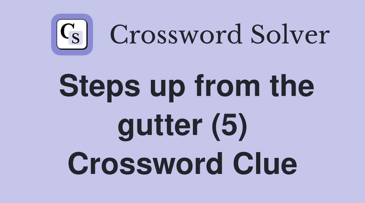 Steps up from the gutter (5) Crossword Clue