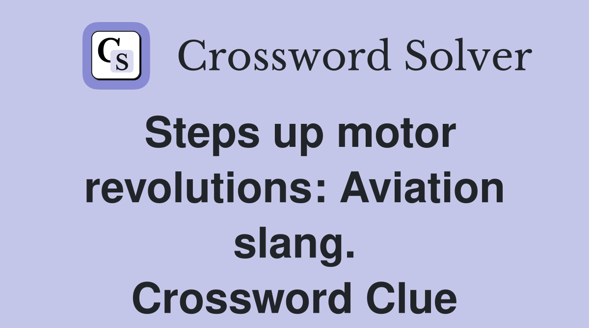 Steps up motor revolutions: Aviation slang. Crossword Clue