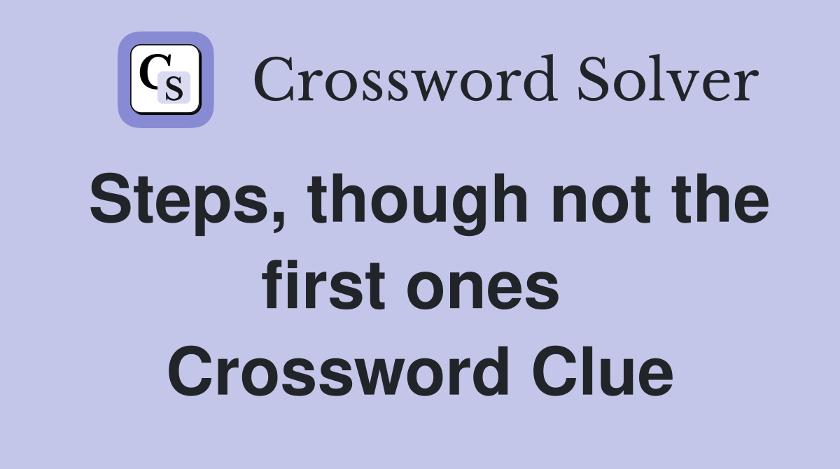 Steps, though not the first ones  Crossword Clue
