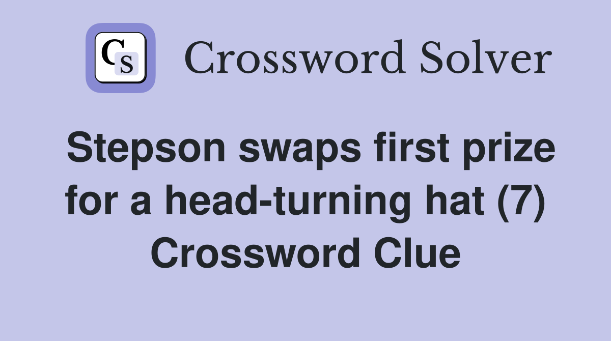 Stepson swaps first prize for a head-turning hat (7) Crossword Clue