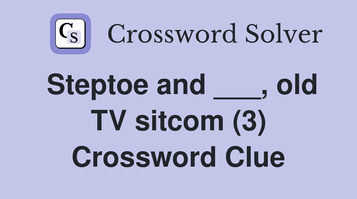 Steptoe and ___, old TV sitcom (3) Crossword Clue