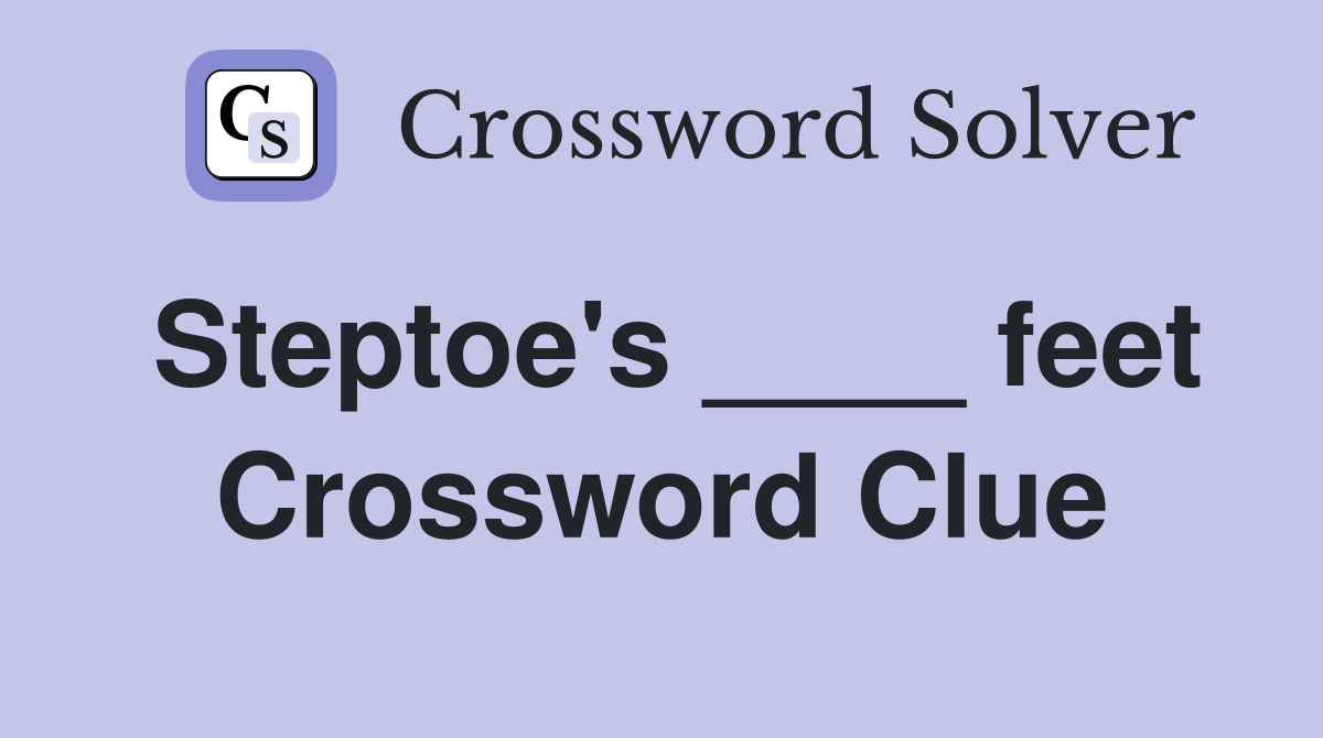 Steptoe's ____ feet Crossword Clue