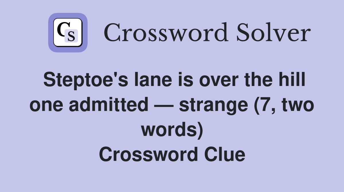Steptoe's lane is over the hill one admitted — strange (7, two words) Crossword Clue