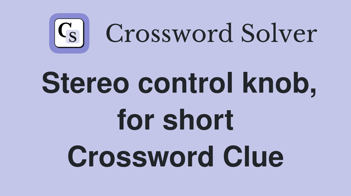 Stereo control knob, for short Crossword Clue
