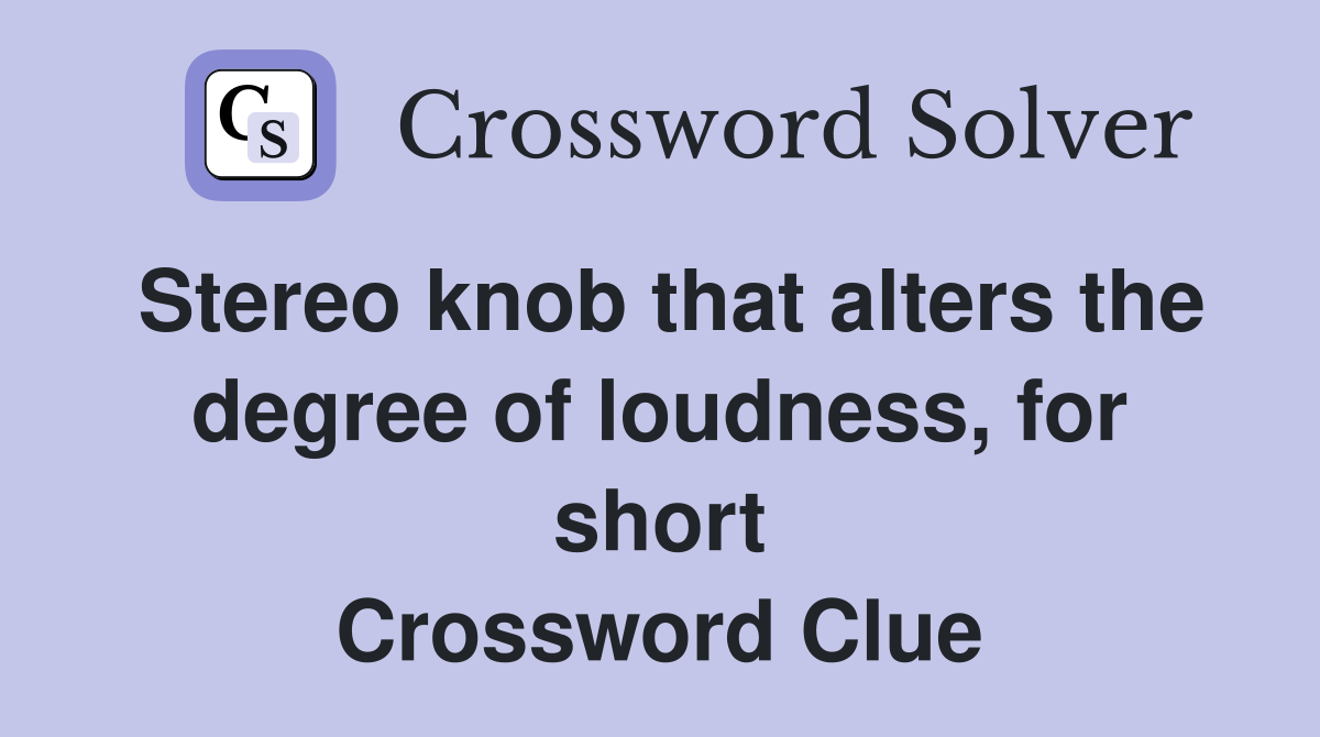 Stereo knob that alters the degree of loudness, for short Crossword Clue