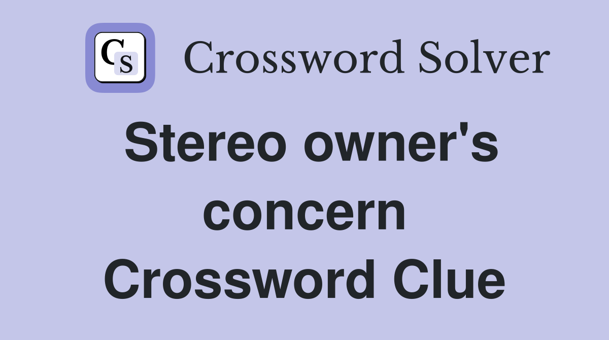 Stereo owner's concern Crossword Clue