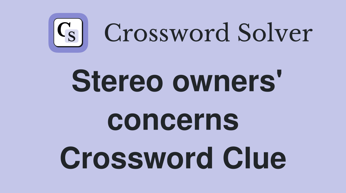 Stereo owners' concerns Crossword Clue