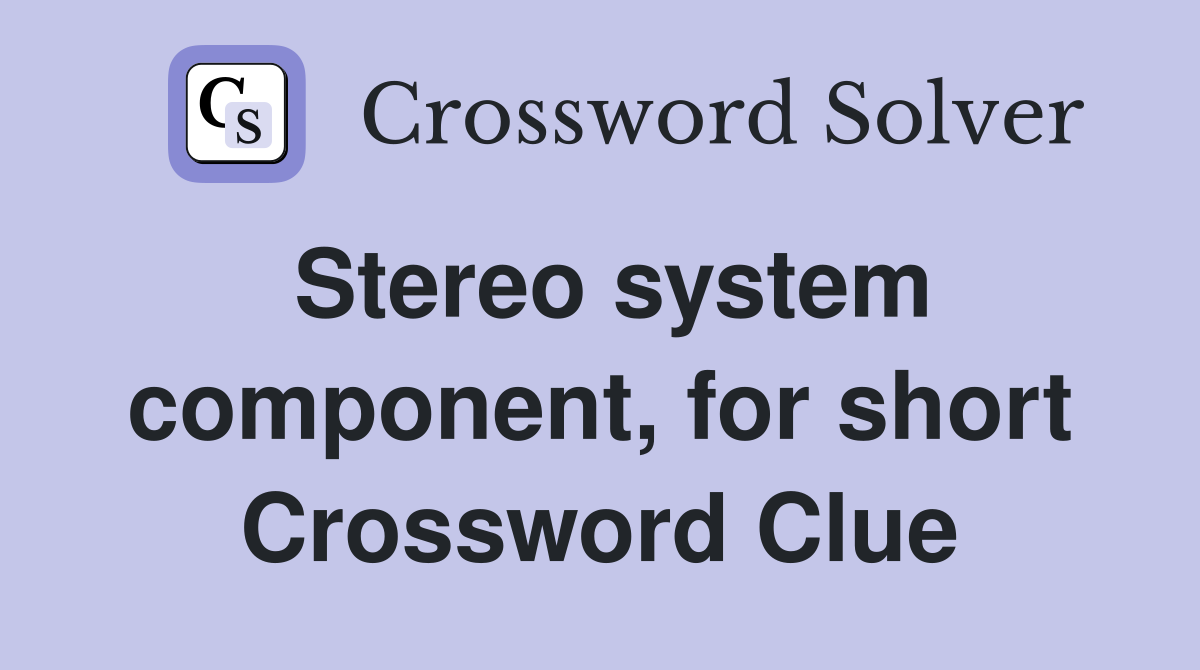 Stereo system component, for short Crossword Clue