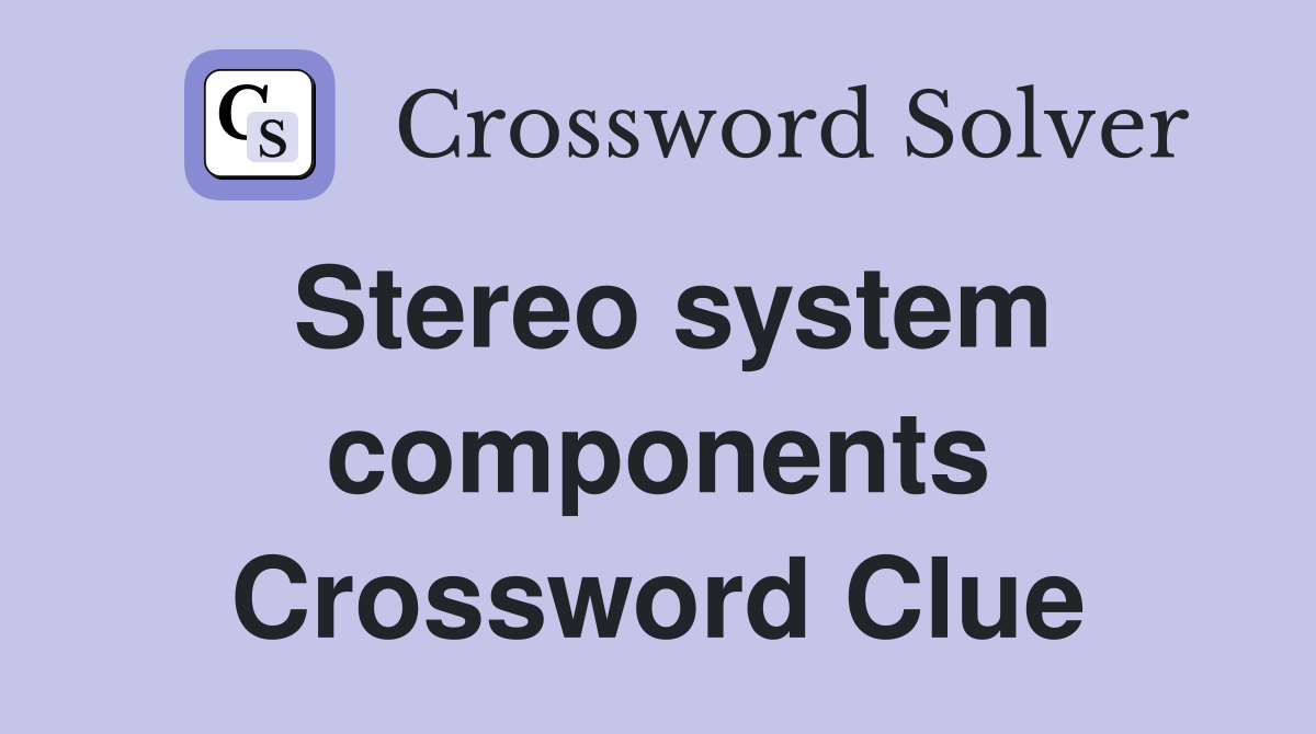 Stereo system components Crossword Clue