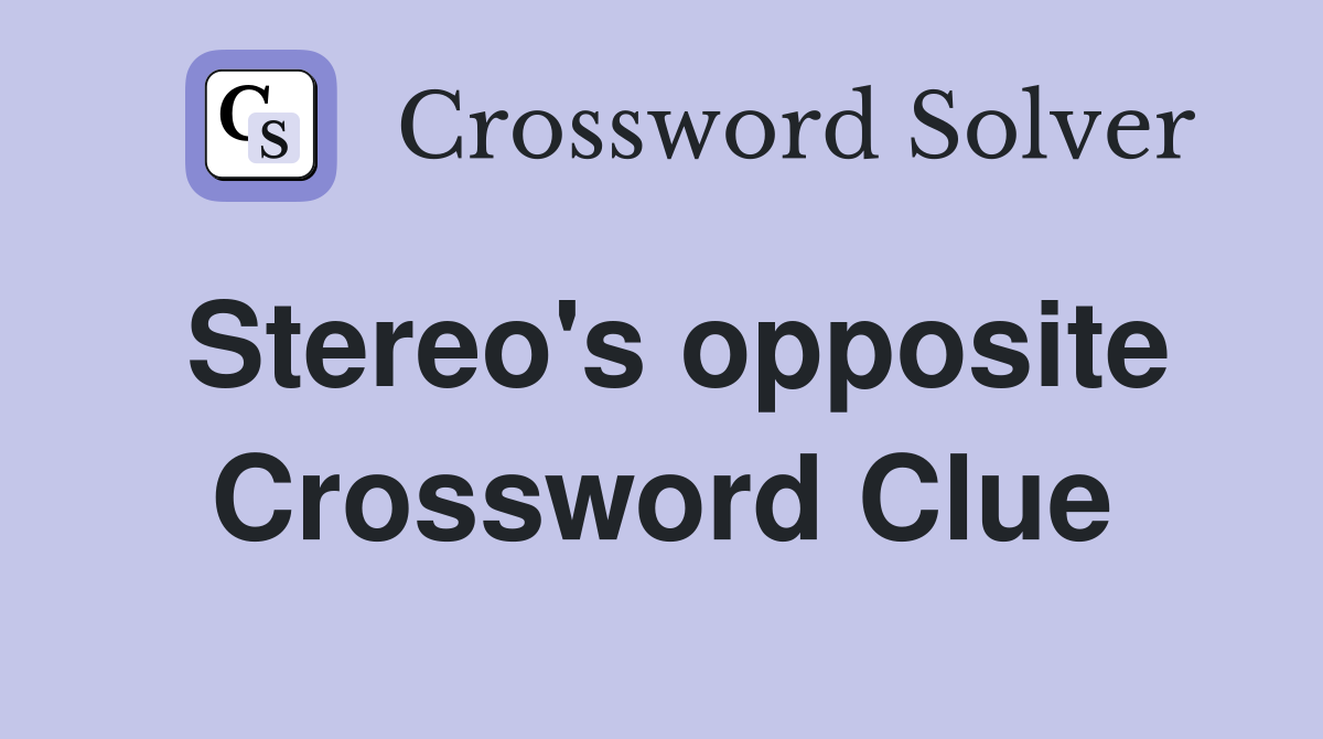 Stereo's opposite Crossword Clue