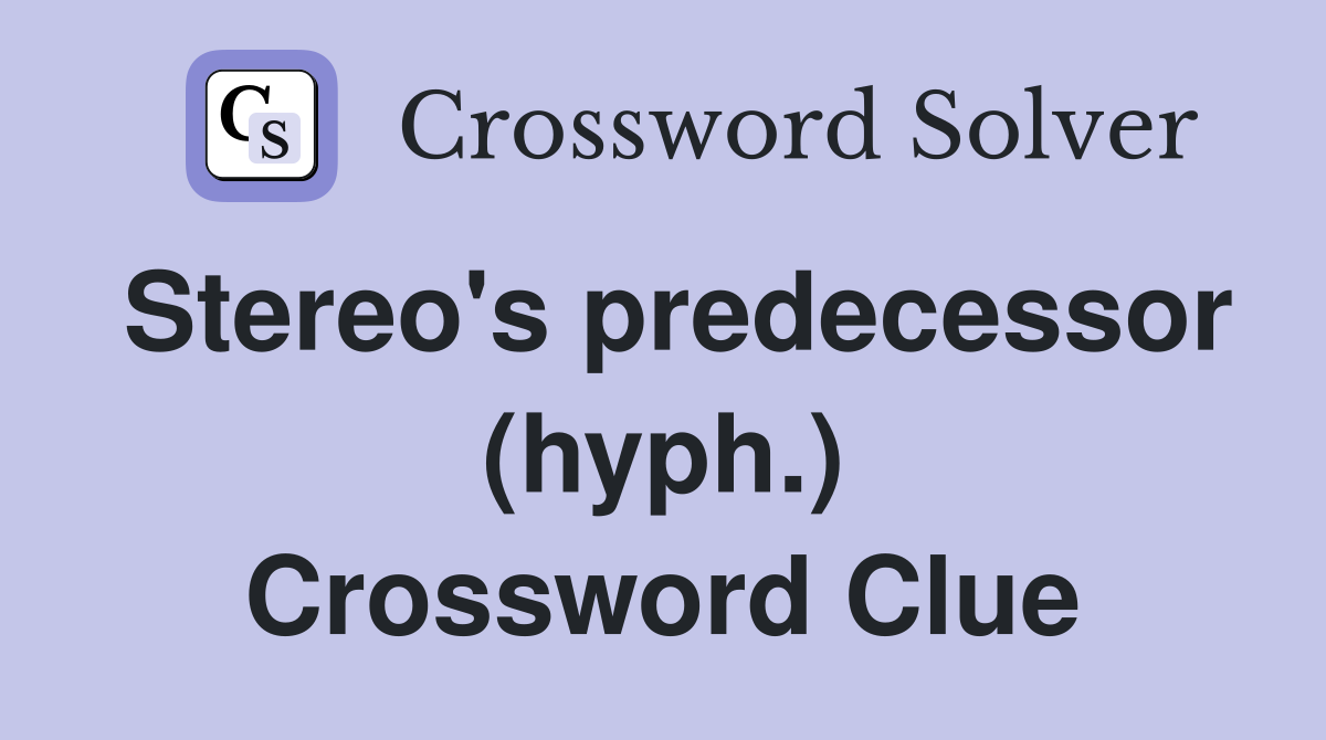 Stereo's predecessor (hyph.) Crossword Clue