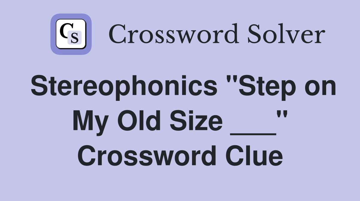 Stereophonics "Step on My Old Size ___" Crossword Clue