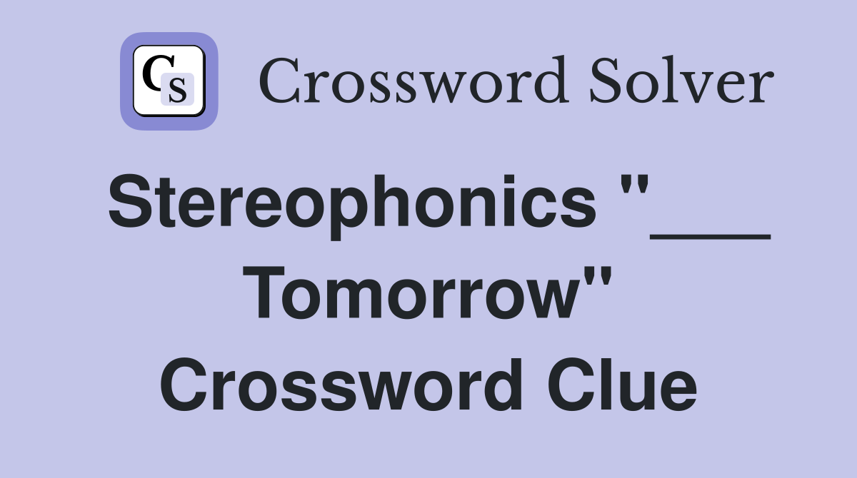 Stereophonics "___ Tomorrow" Crossword Clue