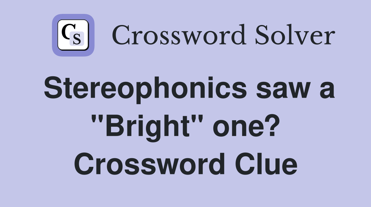 Stereophonics saw a "Bright" one? Crossword Clue