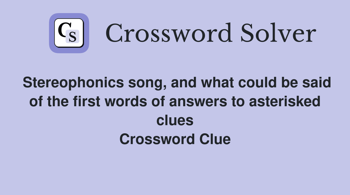 Stereophonics song, and what could be said of the first words of answers to asterisked clues Crossword Clue