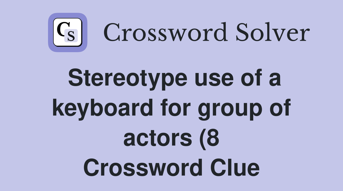 Stereotype use of a keyboard for group of actors (8) Crossword Clue Stereotype use of a keyboard for group of actors (8) Crossword Clue