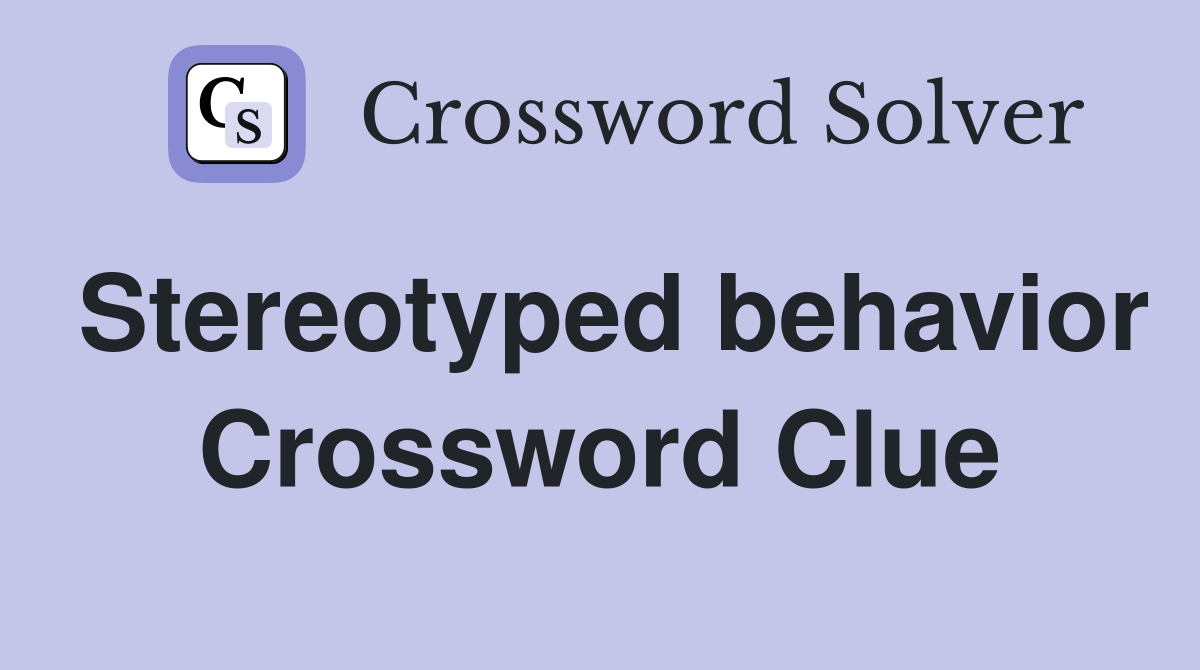 Stereotyped behavior Crossword Clue