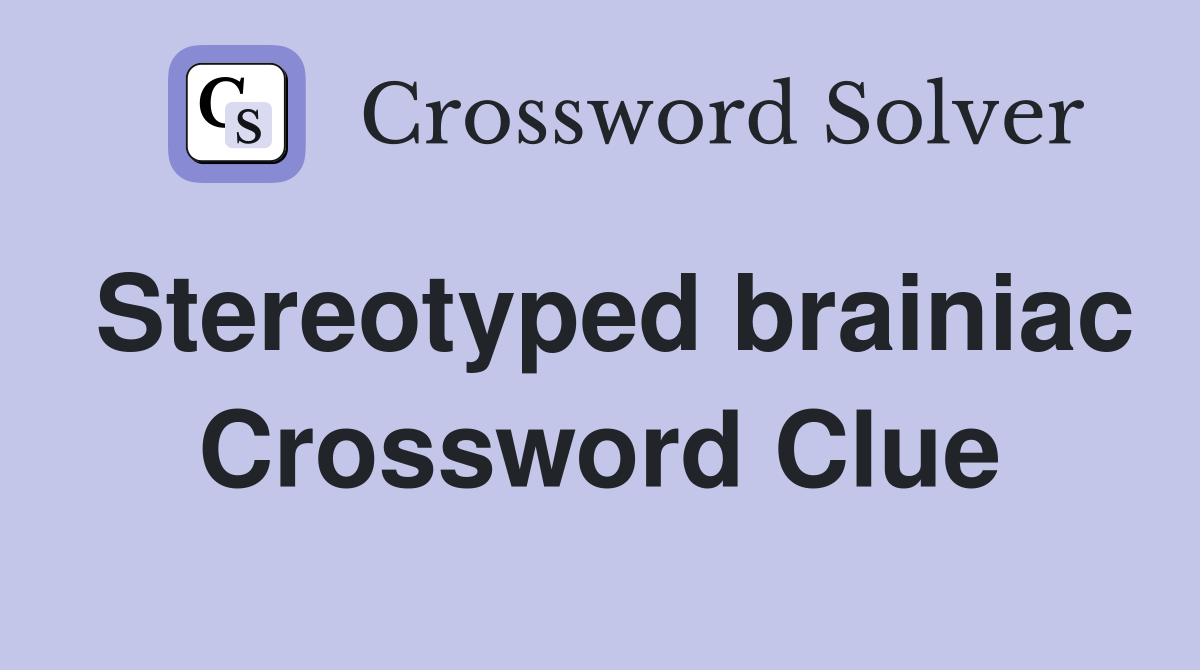 Stereotyped brainiac Crossword Clue