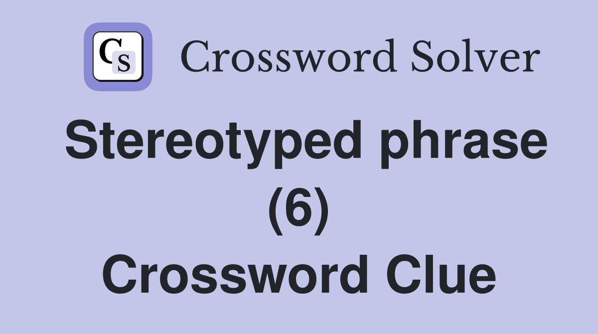 Stereotyped phrase (6) Crossword Clue