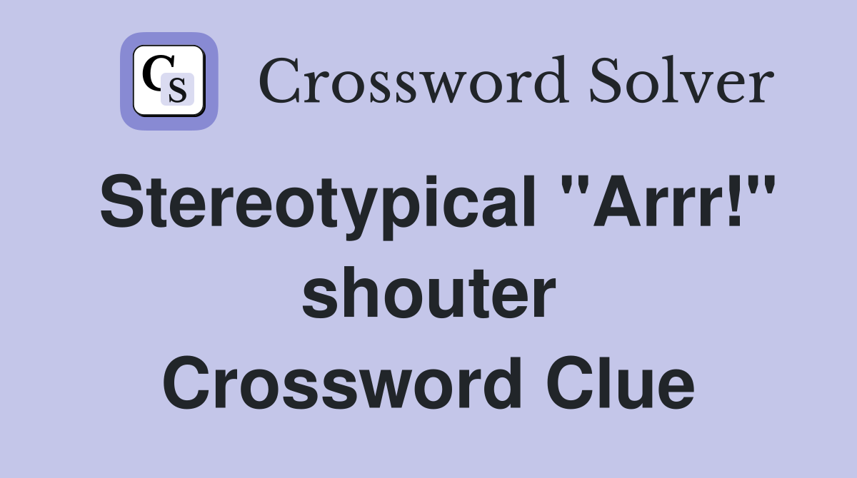 Stereotypical "Arrr!" shouter Crossword Clue