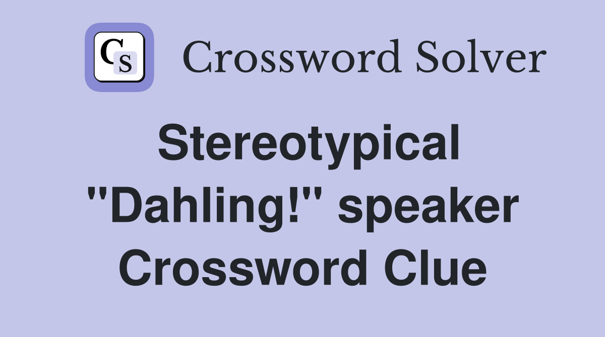 Stereotypical "Dahling!" speaker Crossword Clue