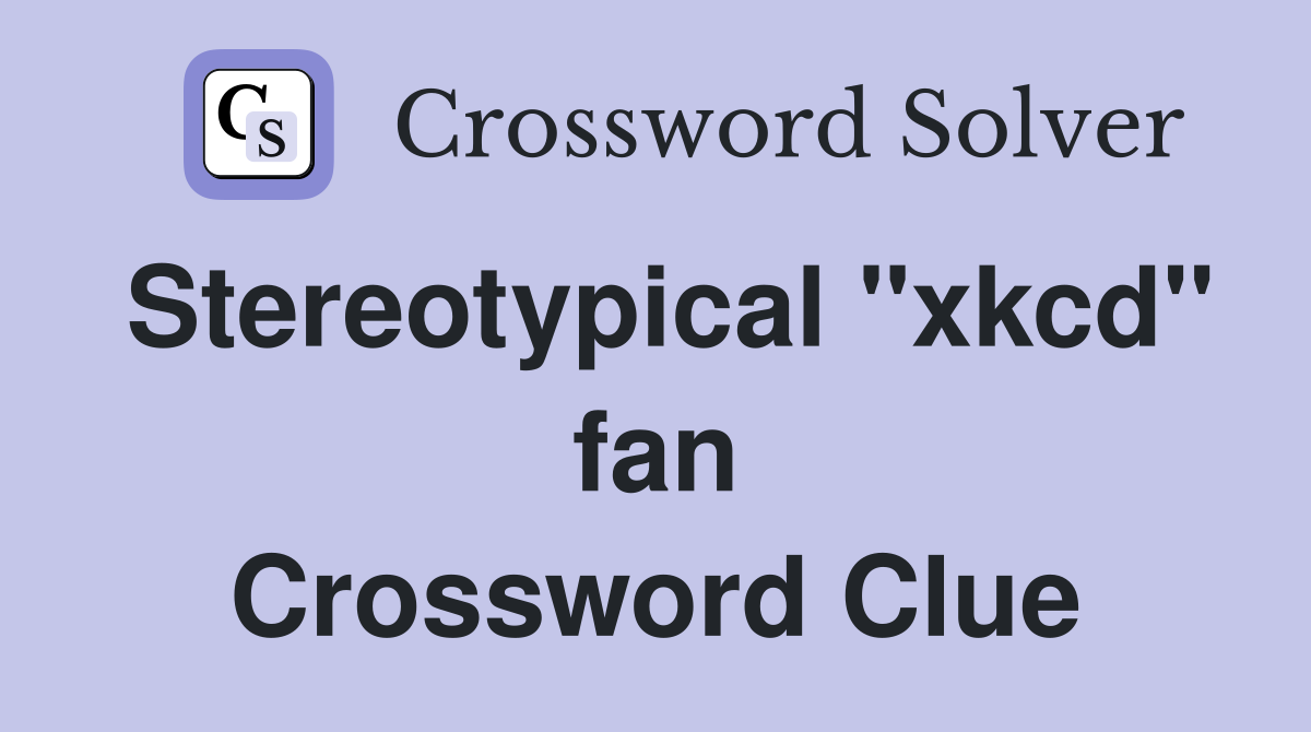 Stereotypical "xkcd" fan Crossword Clue