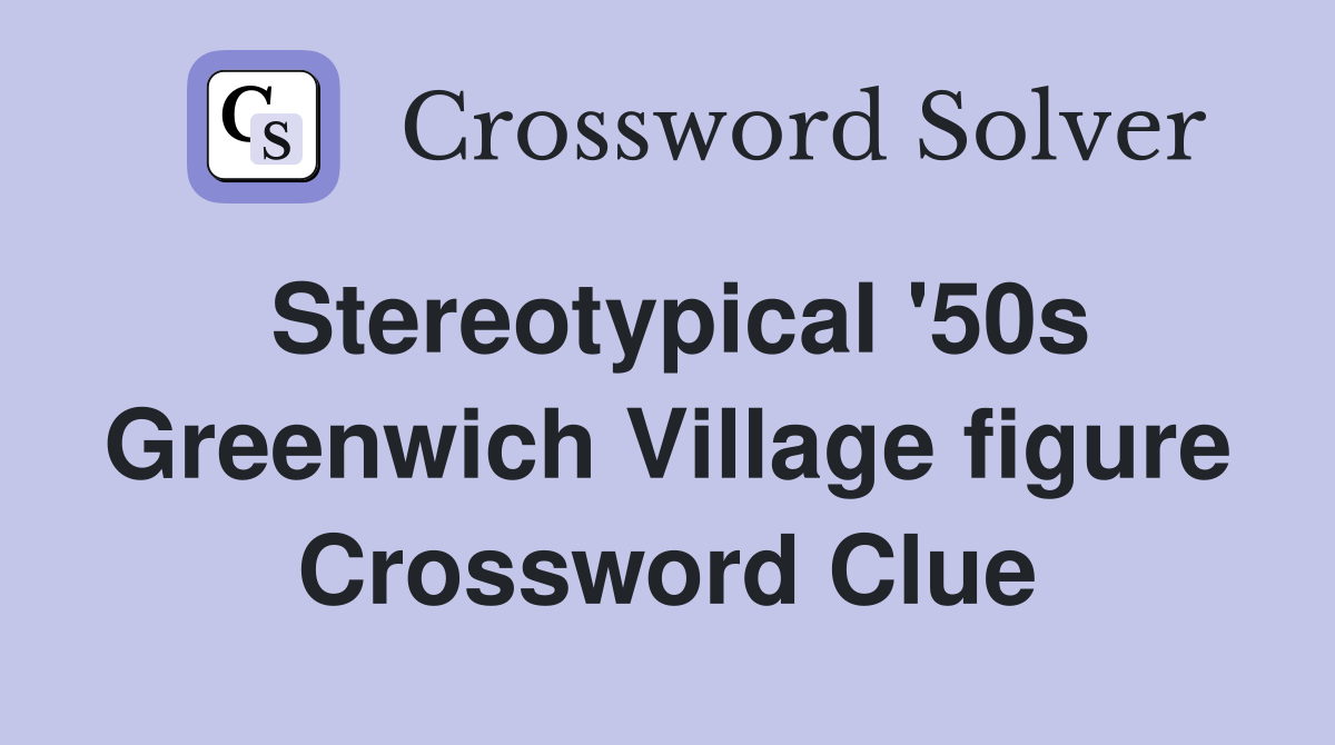 Stereotypical '50s Greenwich Village figure Crossword Clue