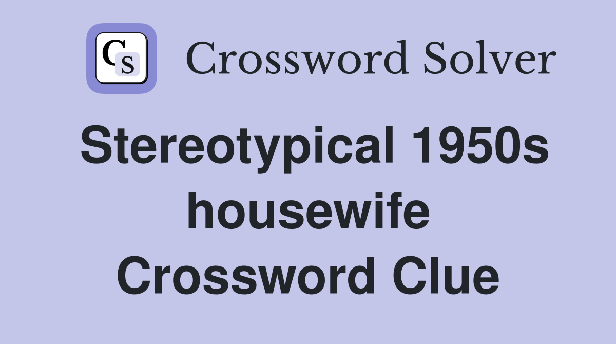 Stereotypical 1950s housewife Crossword Clue