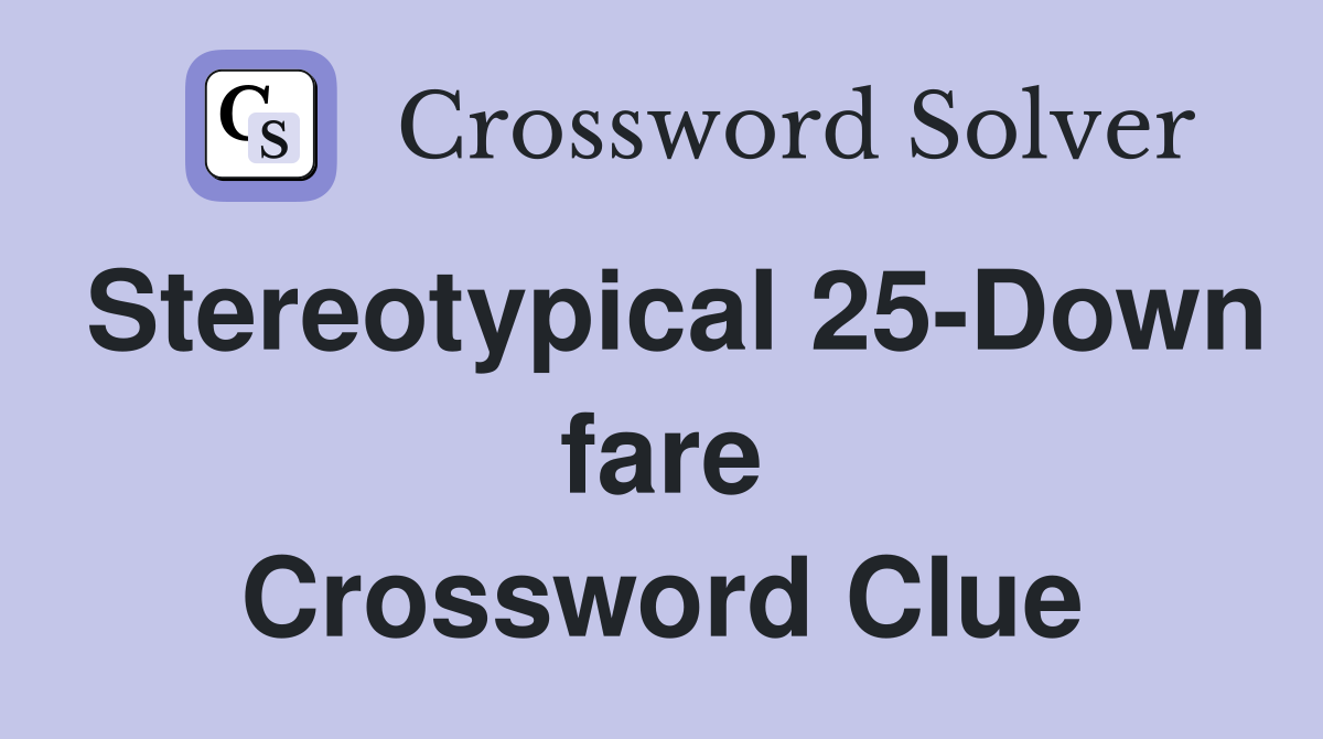 Stereotypical 25-Down fare Crossword Clue