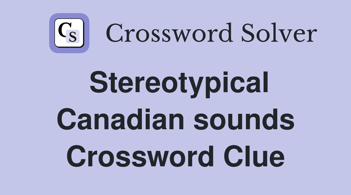 Stereotypical Canadian sounds Crossword Clue