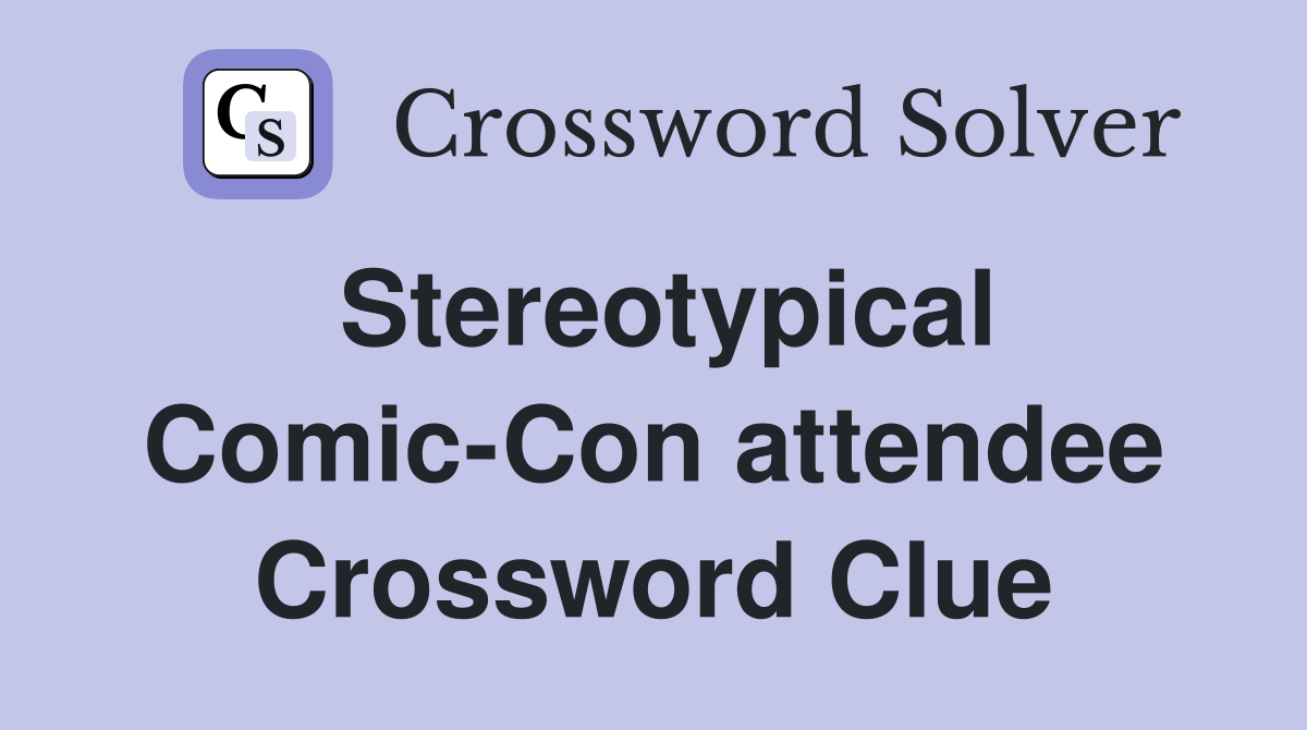 Stereotypical Comic-Con attendee Crossword Clue