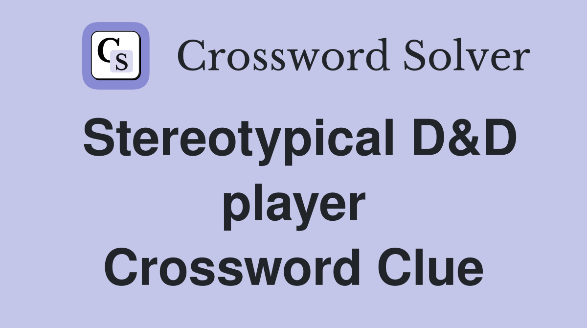 Stereotypical D&D player Crossword Clue