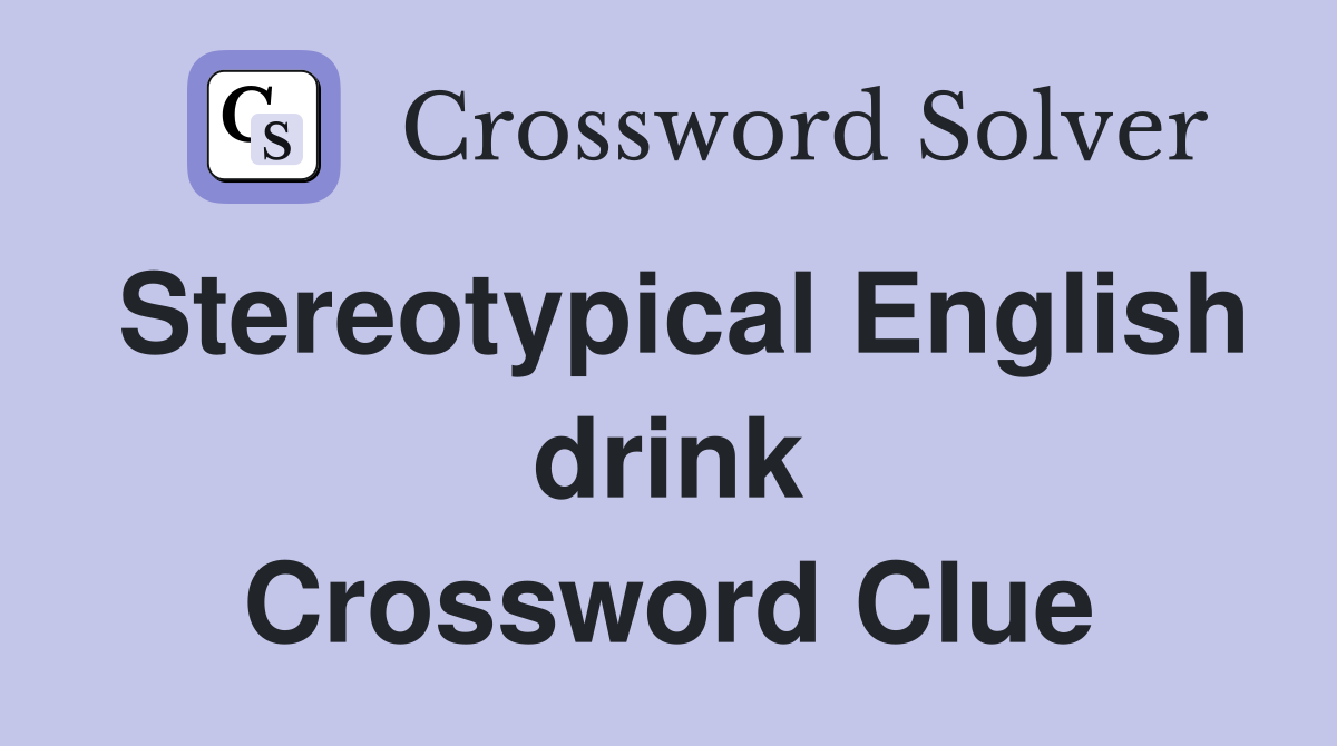 Stereotypical English drink Crossword Clue