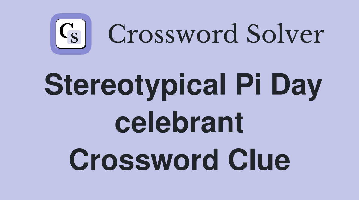 Stereotypical Pi Day celebrant Crossword Clue