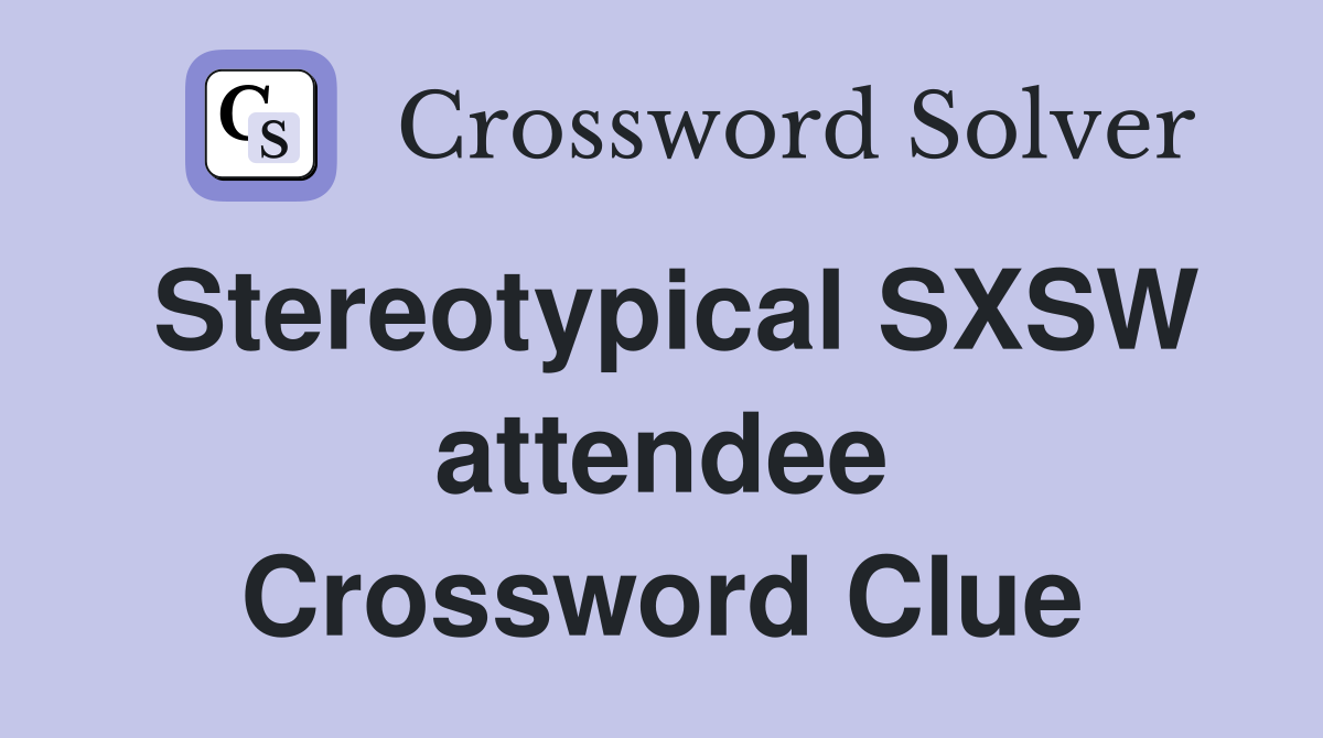 Stereotypical SXSW attendee Crossword Clue